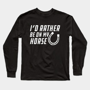 Horse - I'd rather be on my horse Long Sleeve T-Shirt